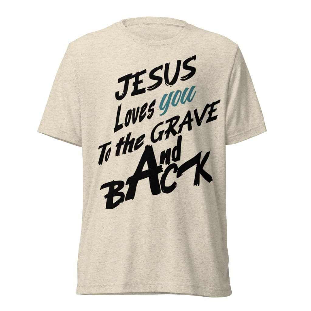 Oatmeal tri-blend tee — Jesus Loves You To The Grave And Back